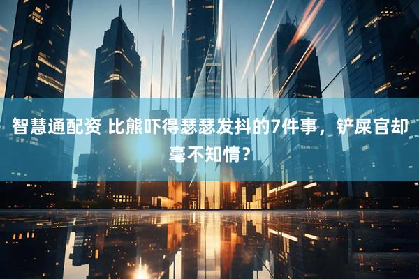 智慧通配资 比熊吓得瑟瑟发抖的7件事，铲屎官却毫不知情？