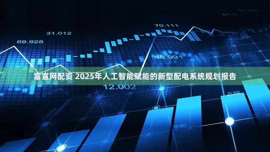 富宣网配资 2025年人工智能赋能的新型配电系统规划报告