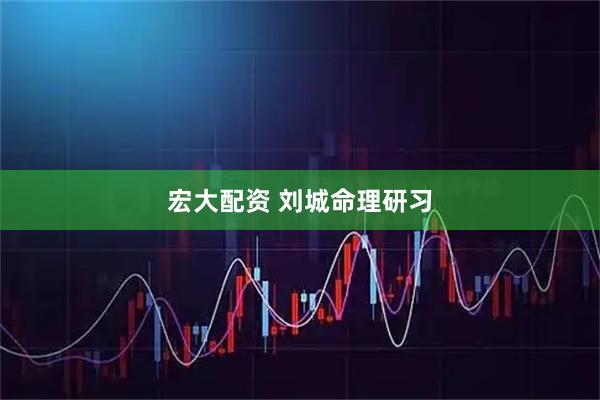 宏大配资 刘城命理研习